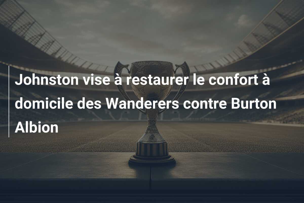 Johnston vise à restaurer le confort à domicile des Wanderers contre Burton Albion