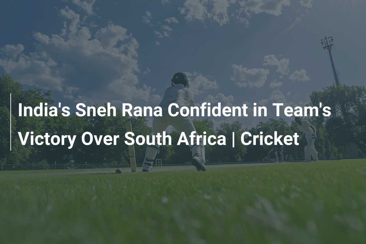 India's Sneh Rana Confident in Team's Victory Over South Africa ...