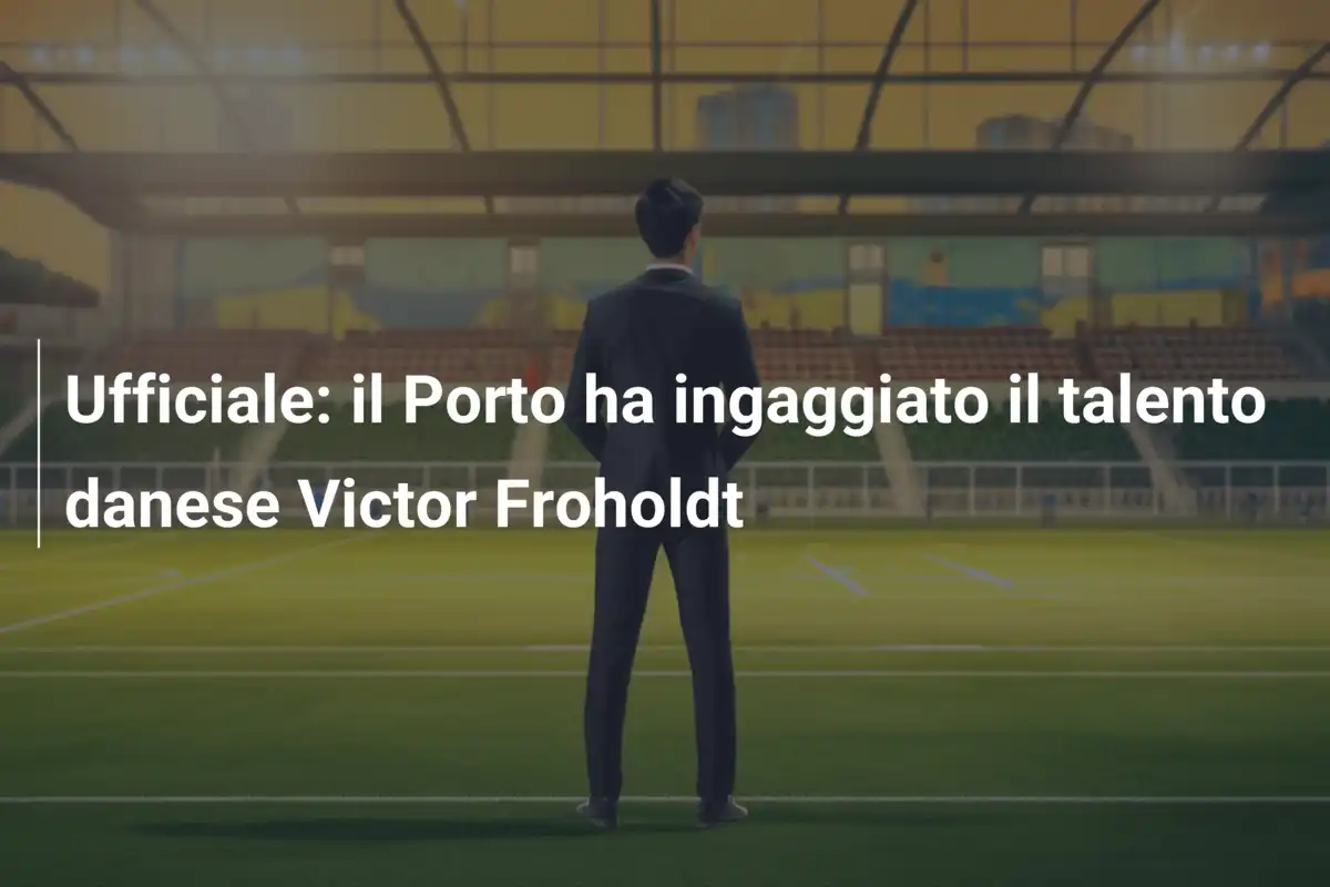 Ufficiale: il Porto ha ingaggiato il talento danese Victor Froholdt
