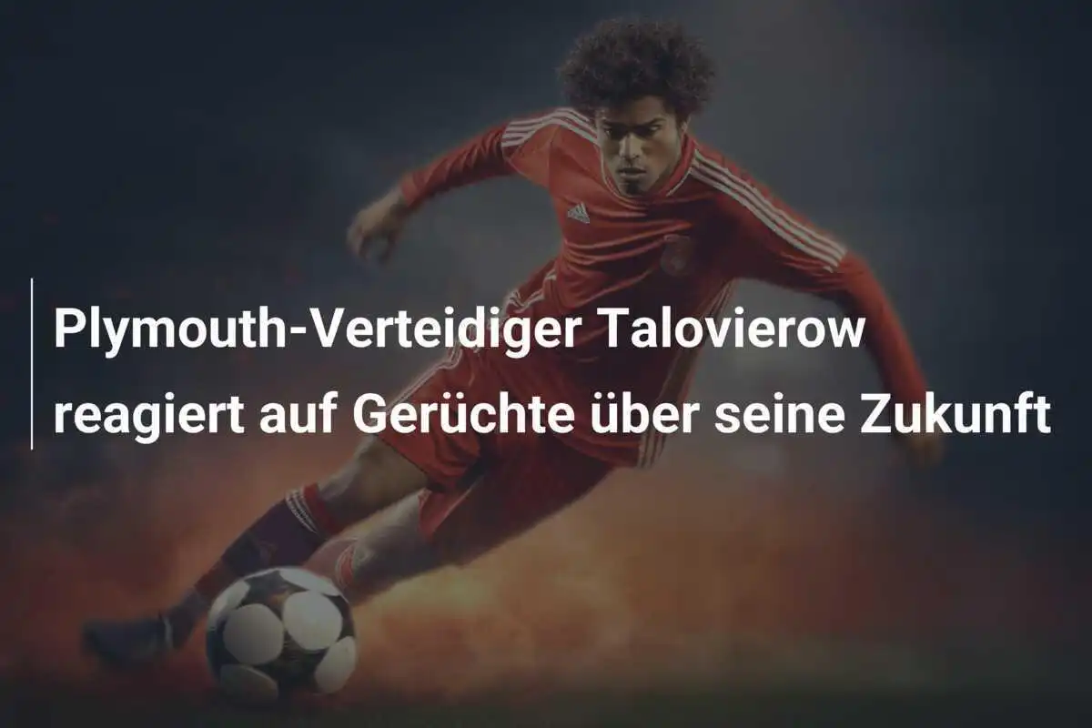 Plymouth-Verteidiger Talovierow reagiert auf Gerüchte über seine Zukunft