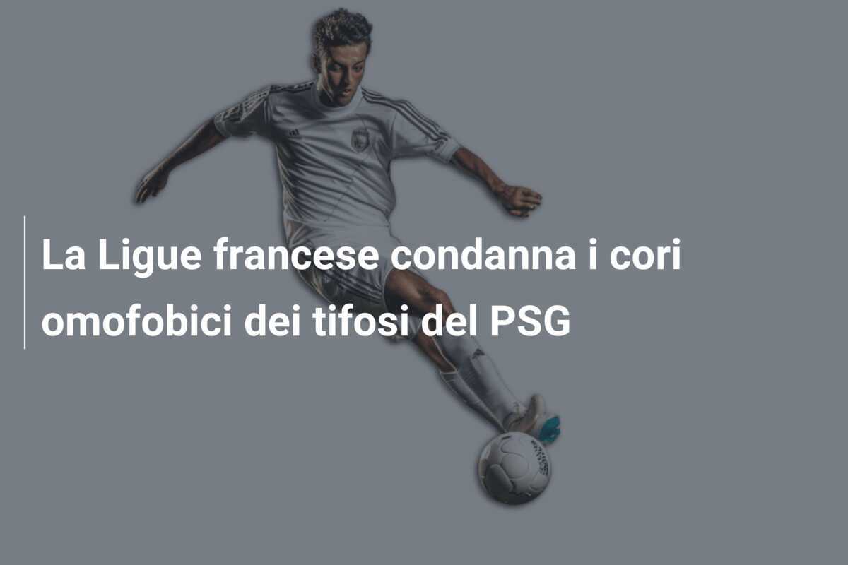 La Ligue francese condanna i cori omofobici dei tifosi del PSG