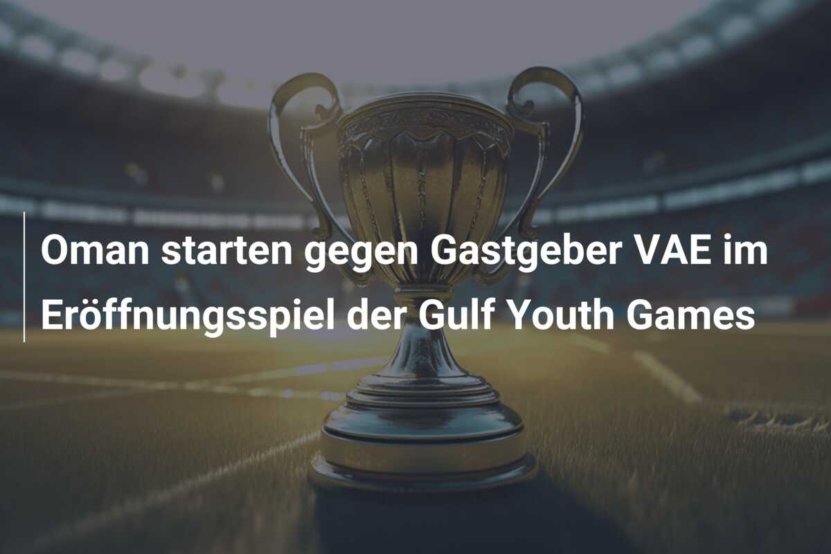 Oman starten gegen Gastgeber VAE im Eröffnungsspiel der Gulf Youth Games