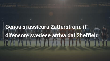 Genoa si assicura Zätterström: il difensore svedese arriva dal Sheffield