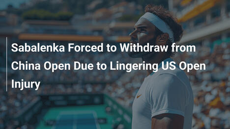 Sabalenka verpasst China Open wegen US-Open-Verletzung
