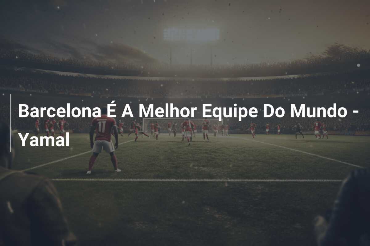 Barcelona É A Melhor Equipe Do Mundo - Yamal