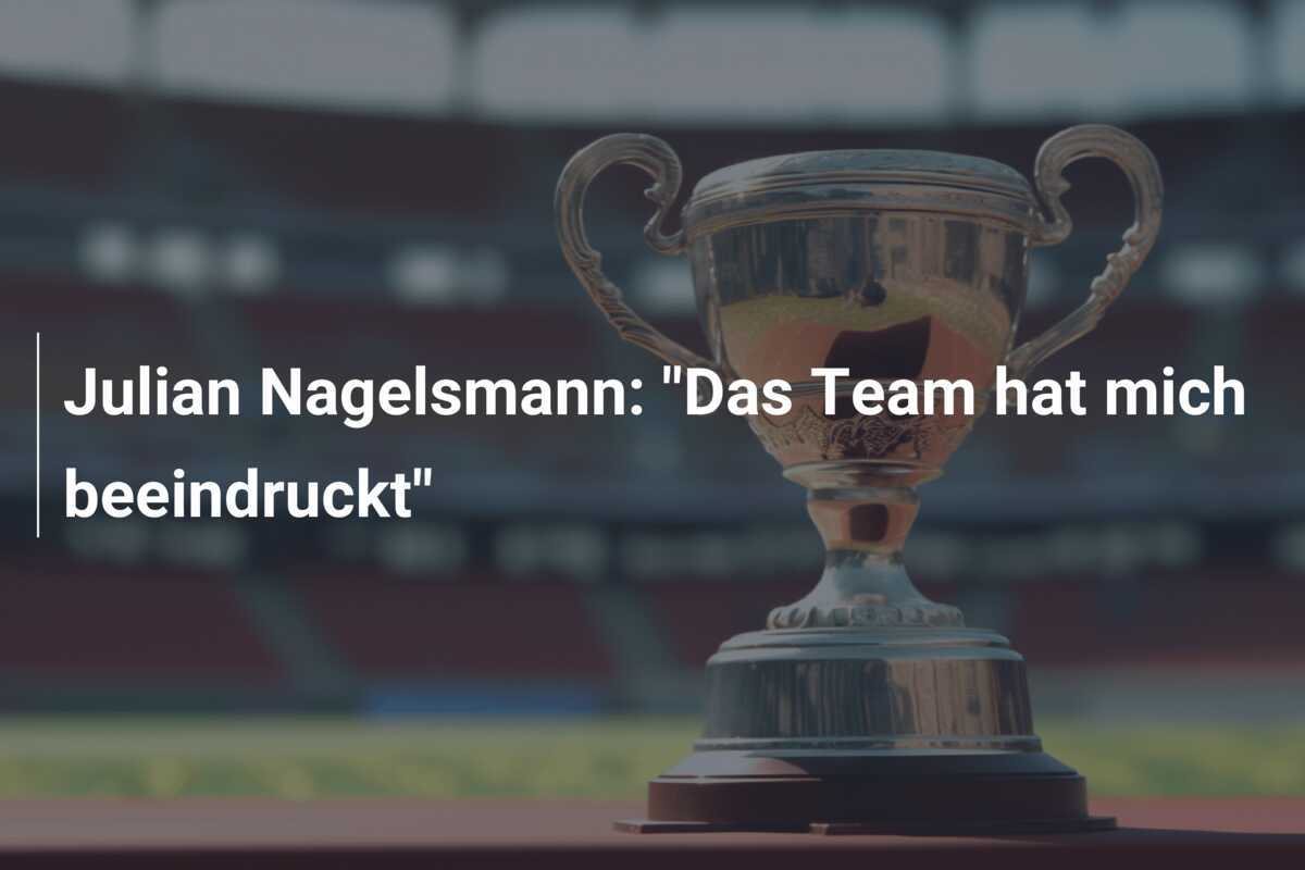 Julian Nagelsmann: "Das Team hat mich beeindruckt"