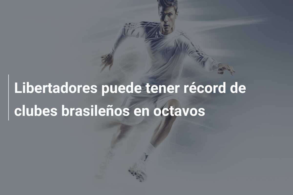 Libertadores puede tener récord de clubes brasileños en octavos
