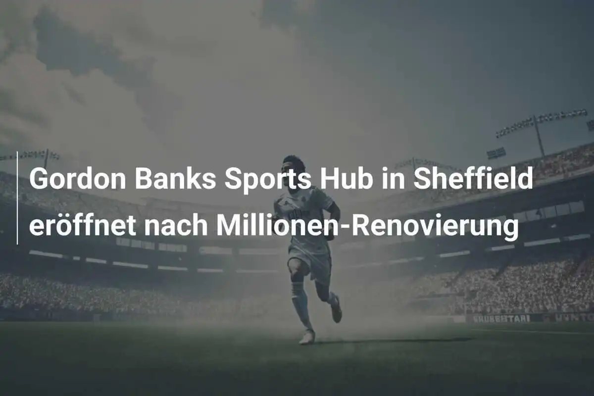Gordon Banks Sports Hub in Sheffield eröffnet nach Millionen-Renovierung
