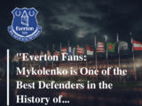 Everton Fans Mykolenko is One of the Best Defenders in the