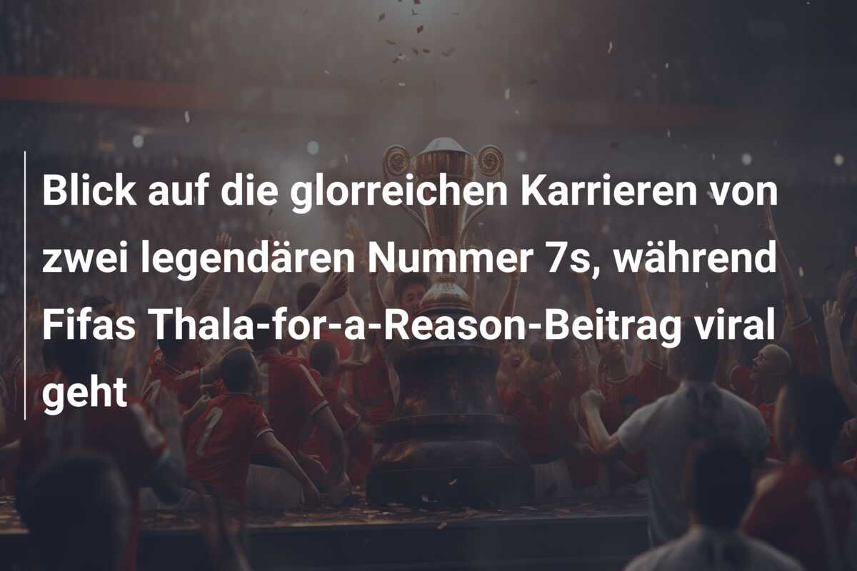 Blick auf die glorreichen Karrieren von zwei legendären Nummer 7s, während Fifas Thala-for-a-Reason-Beitrag viral geht