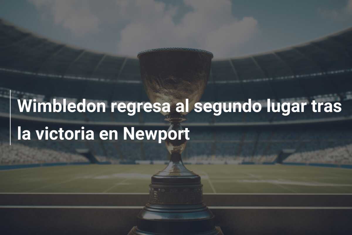 Wimbledon regresa al segundo lugar tras la victoria en Newport