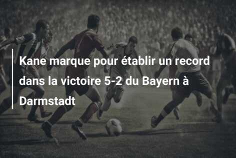 Kane marque pour établir un record dans la victoire 5-2 du Bayern à Darmstadt
