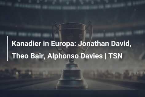 Kanadier in Europa: Jonathan David, Theo Bair, Alphonso Davies | TSN