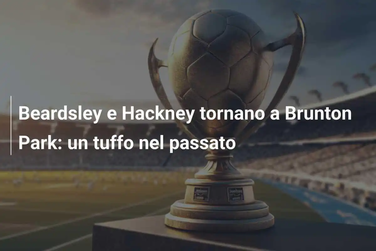 Beardsley e Hackney tornano a Brunton Park: un tuffo nel passato