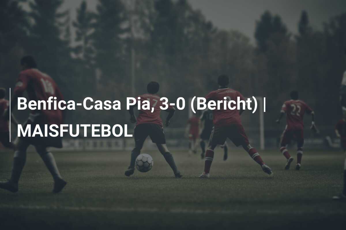 Benfica-Casa Pia, 3-0 (Bericht) | MAISFUTEBOL