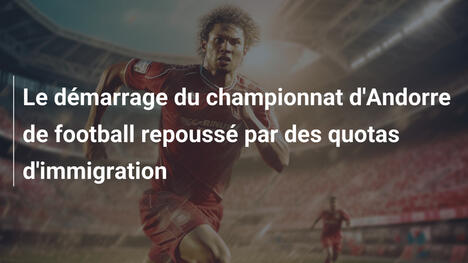 Le démarrage du championnat d'Andorre de football repoussé par des quotas d'immigration