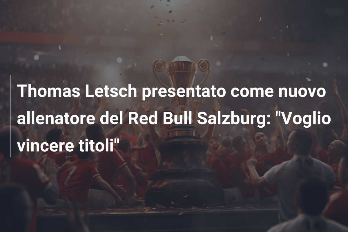 Thomas Letsch presentato come nuovo allenatore del Red Bull Salzburg: "Voglio vincere titoli"