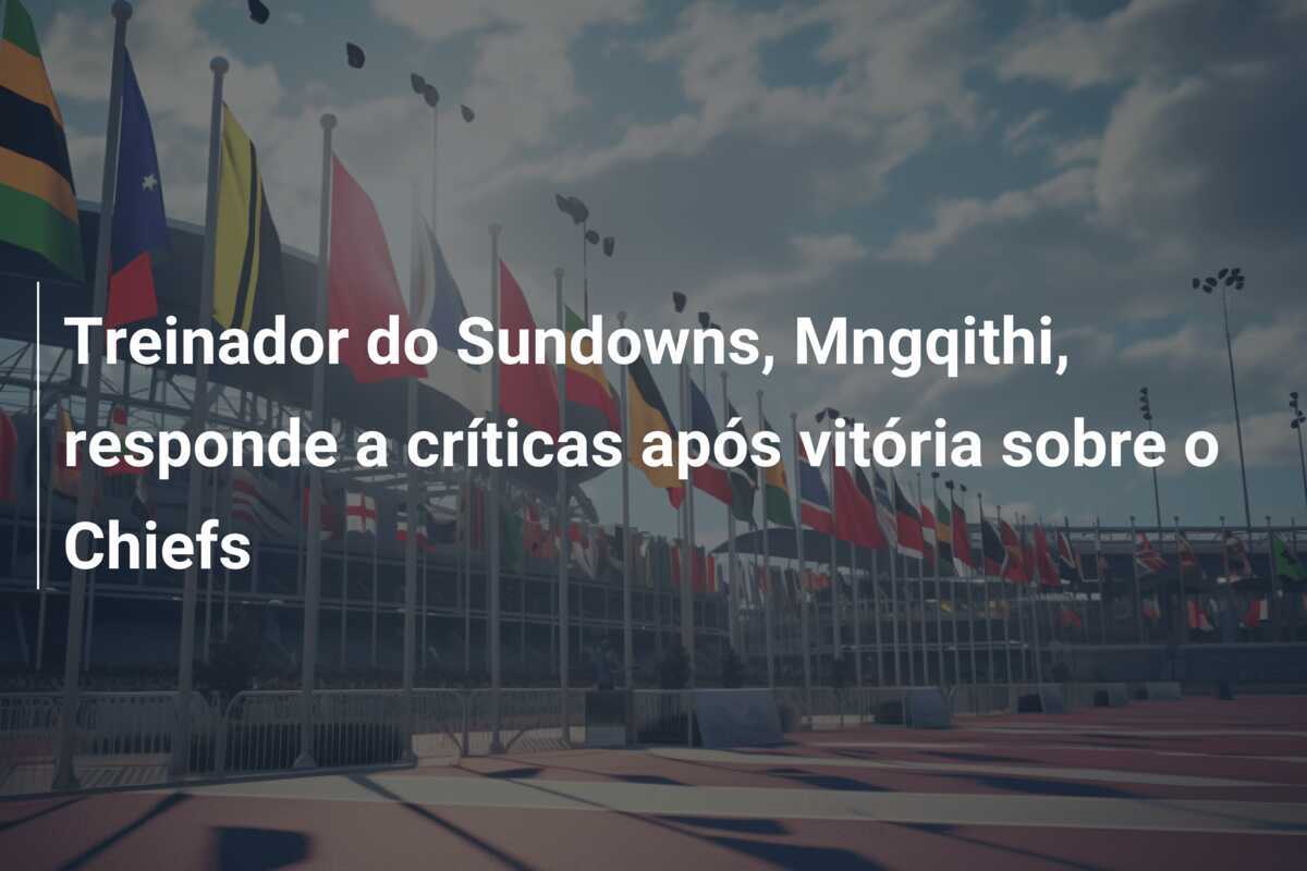 Treinador do Sundowns, Mngqithi, responde a críticas após vitória sobre o Chiefs
