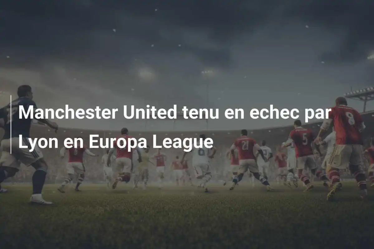 Manchester United tenu en echec par Lyon en Europa League