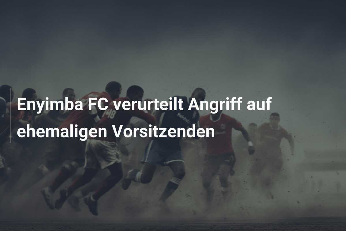 Enyimba FC verurteilt Angriff auf ehemaligen Vorsitzenden