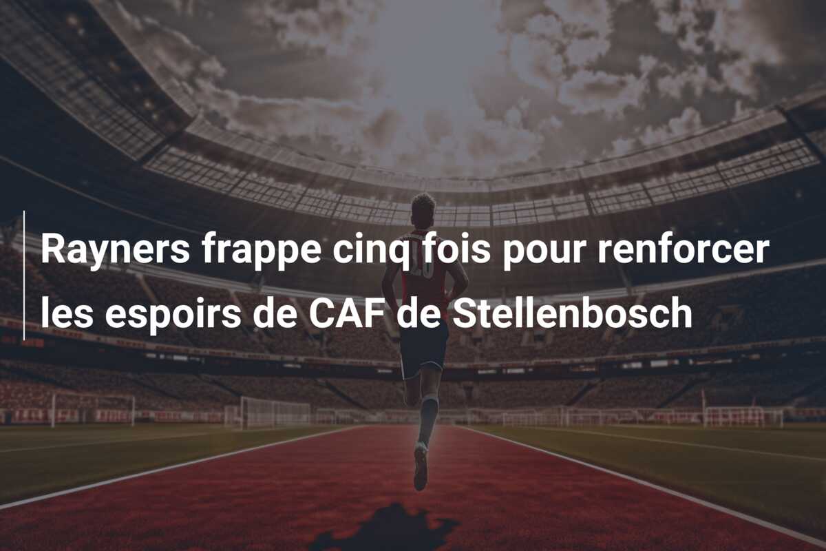 Rayners frappe cinq fois pour renforcer les espoirs de CAF de Stellenbosch