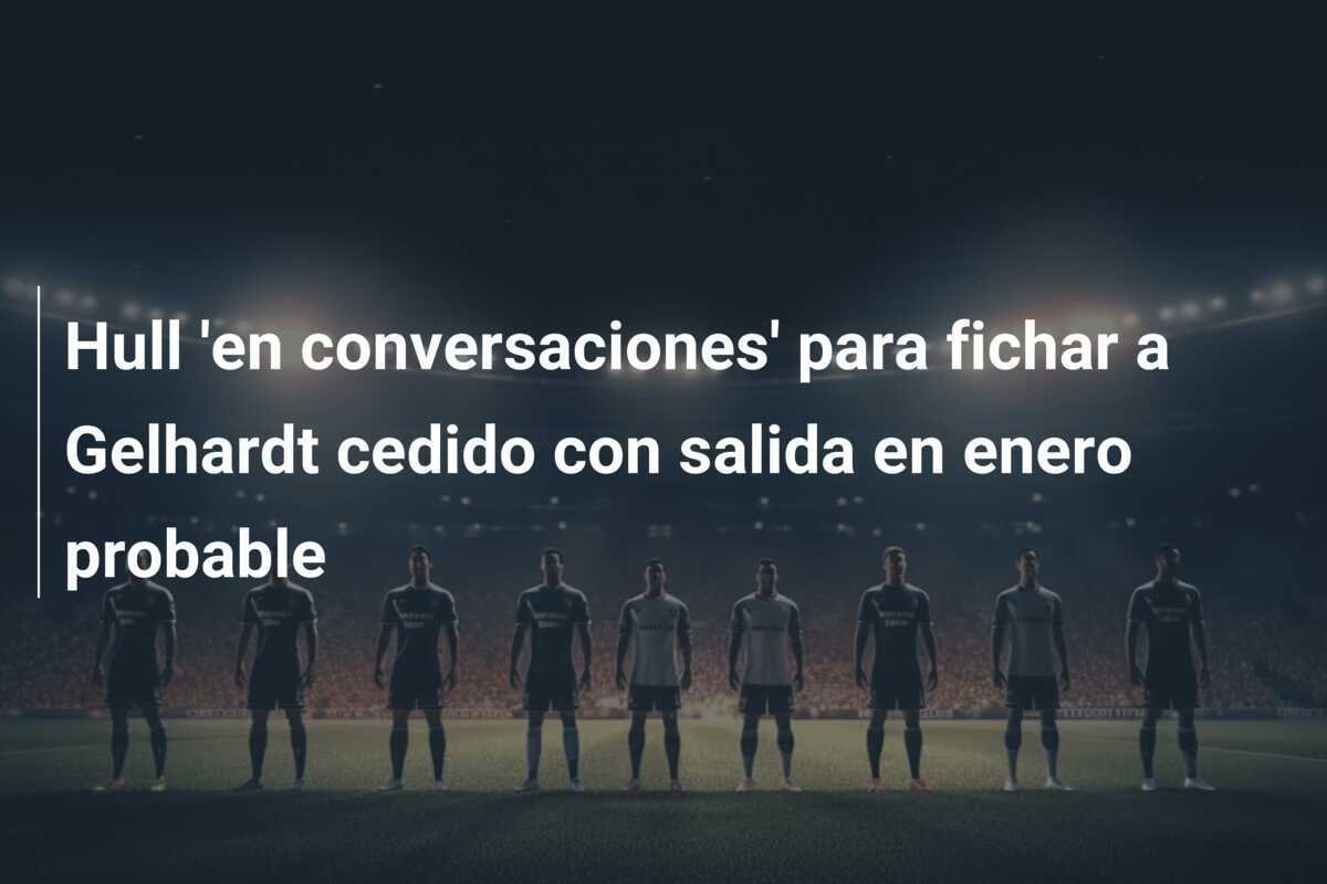 Hull 'en conversaciones' para fichar a Gelhardt cedido con salida en enero probable