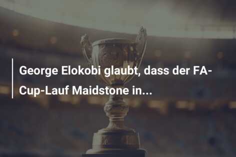 George Elokobi glaubt, dass der FA-Cup-Lauf Maidstone in…