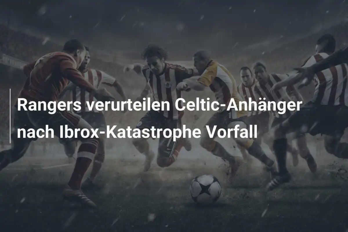 Rangers verurteilen Celtic-Anhänger nach Ibrox-Katastrophe Vorfall
