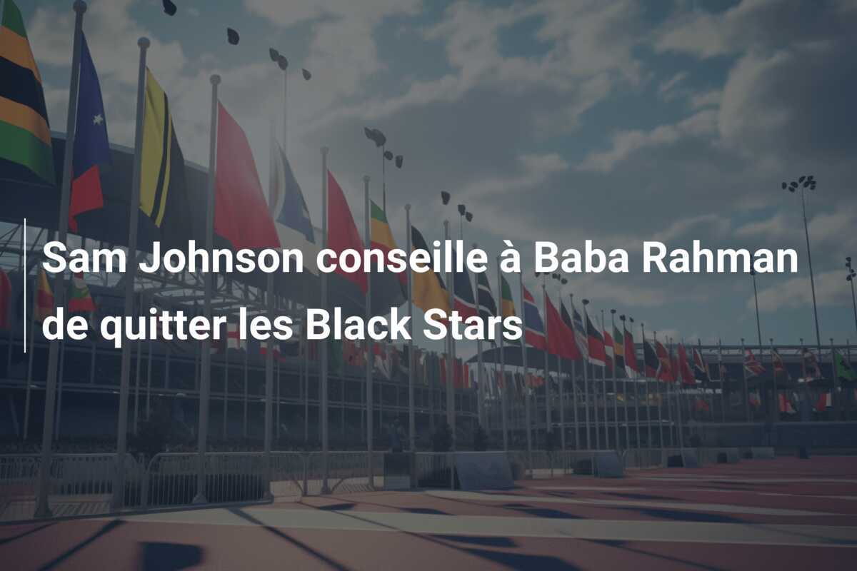 Sam Johnson conseille à Baba Rahman de quitter les Black Stars