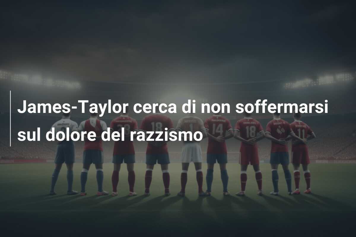 James-Taylor cerca di non soffermarsi sul dolore del razzismo