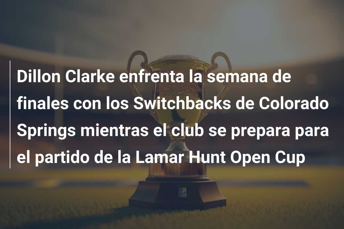 Dillon Clarke enfrenta la semana de finales con los Switchbacks de Colorado Springs mientras el club se prepara para el partido de la Lamar Hunt Open Cup