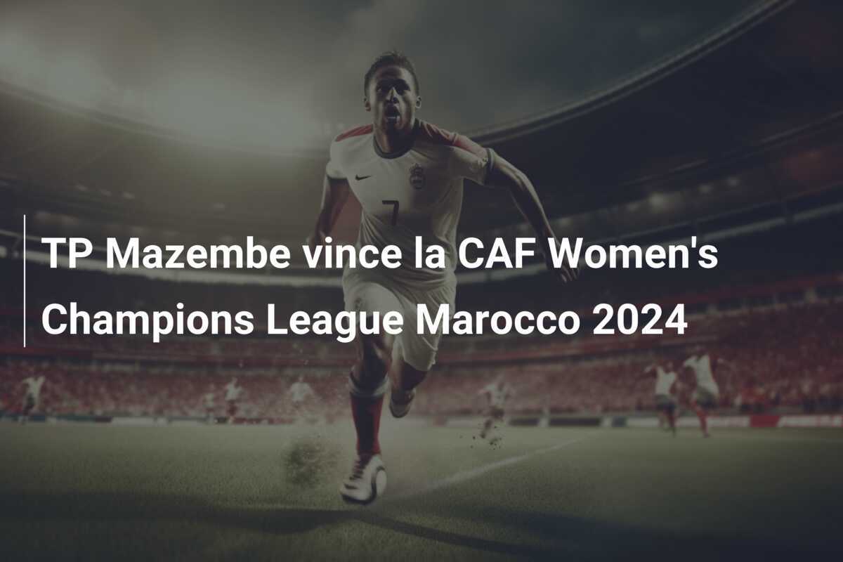 TP Mazembe vince la CAF Women's Champions League Marocco 2024