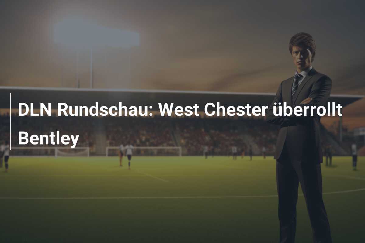 DLN Rundschau: West Chester überrollt Bentley
