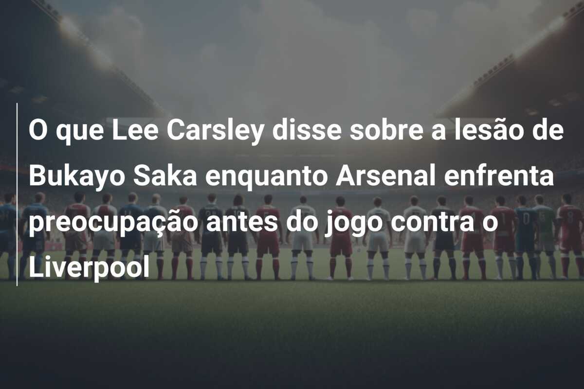 O que Lee Carsley disse sobre a lesão de Bukayo Saka enquanto Arsenal enfrenta preocupação antes do jogo contra o Liverpool