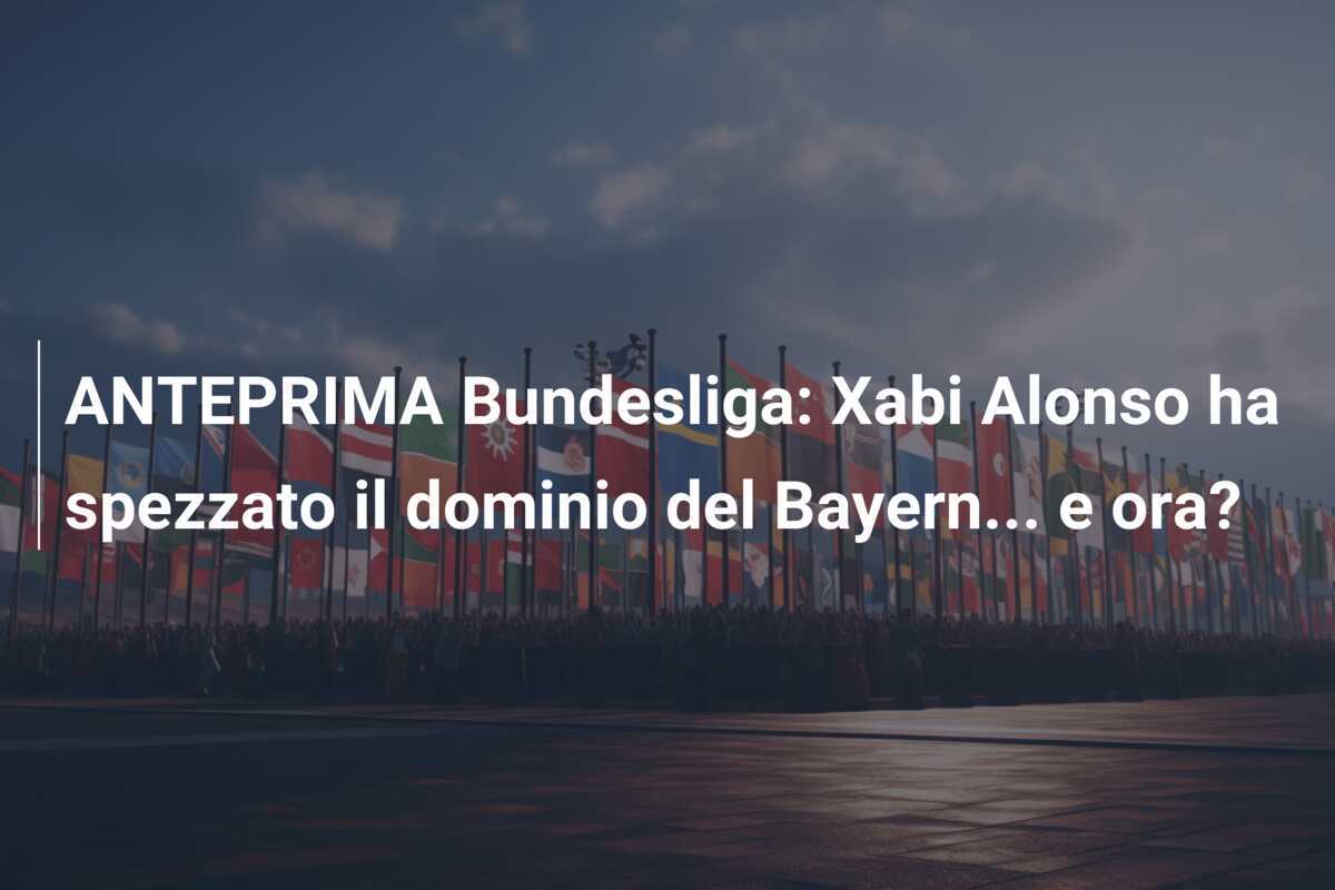 ANTEPRIMA Bundesliga: Xabi Alonso ha spezzato il dominio del Bayern… e ora?
