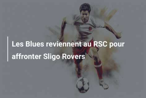 Les Blues reviennent au RSC pour affronter Sligo Rovers