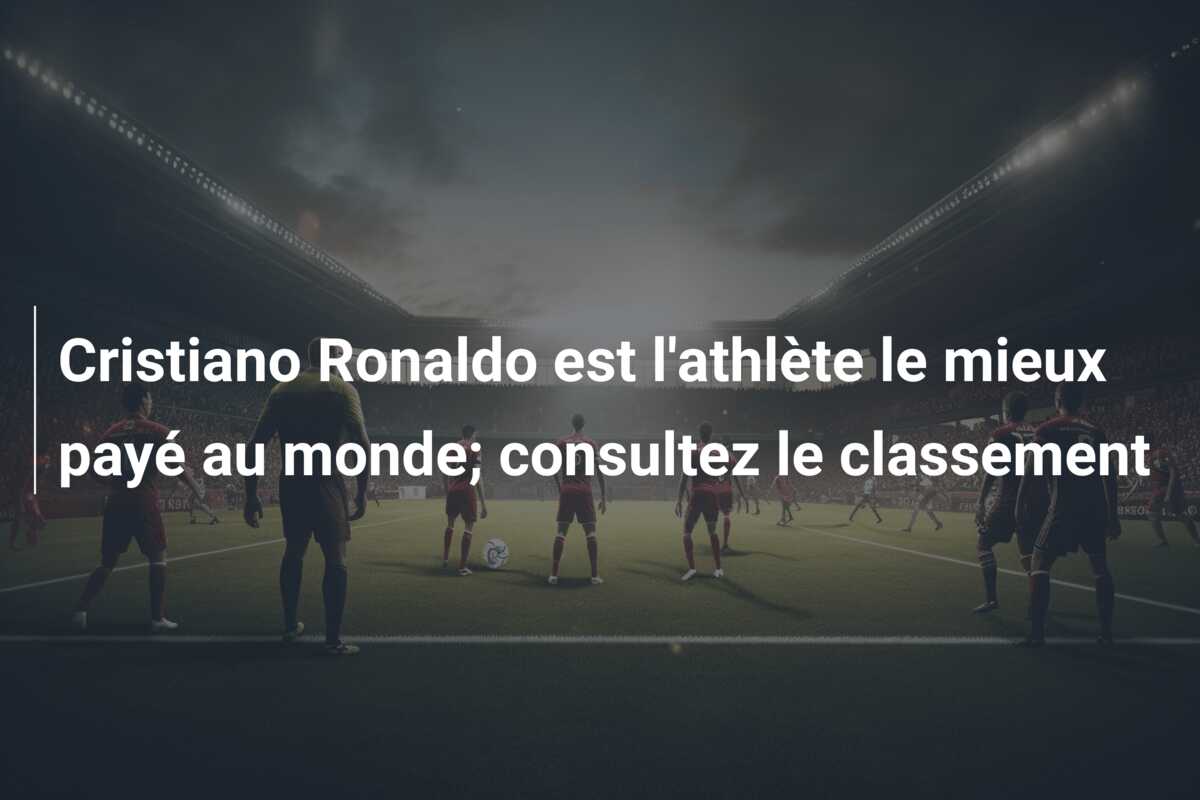 Cristiano Ronaldo est l’athlète le mieux payé au monde; consultez le classement