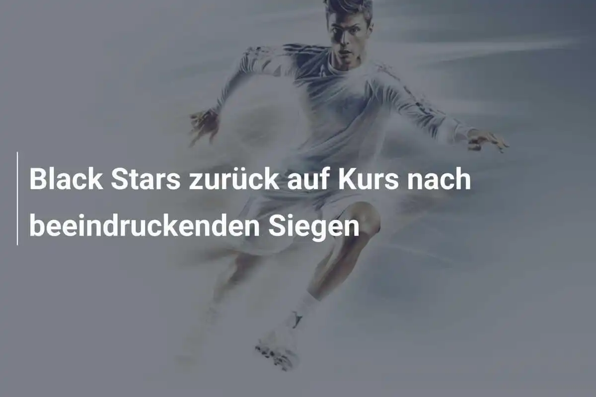 Black Stars zurück auf Kurs nach beeindruckenden Siegen