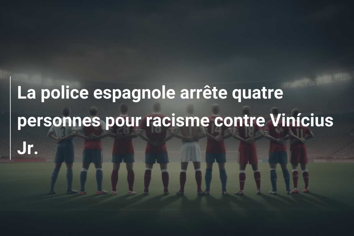 La police espagnole arrête quatre personnes pour racisme contre Vinícius Jr.