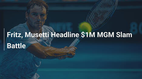 Fritz und Musetti führen $1-Million-MGM-Slam-Battle an