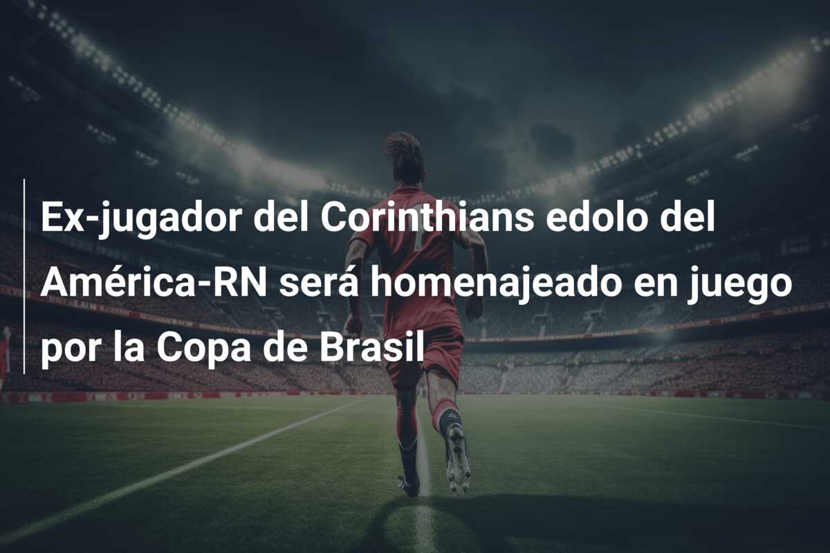 Ex-jugador del Corinthians edolo del América-RN será homenajeado en juego por la Copa de Brasil