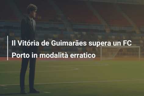 Il Vitória de Guimarães supera un FC Porto in modalità erratico