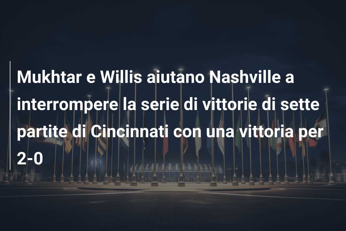 Mukhtar e Willis aiutano Nashville a interrompere la serie di vittorie di sette partite di Cincinnati con una vittoria per 2-0