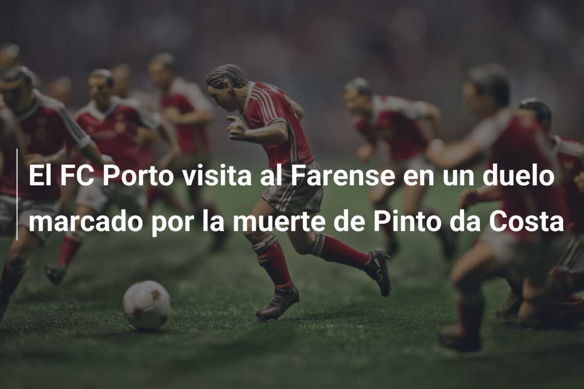 El FC Porto visita al Farense en un duelo marcado por la muerte de Pinto da Costa