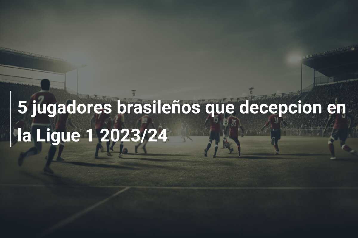 5 jugadores brasileños que decepcion en la Ligue 1 2023/24