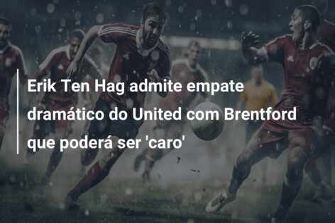 Erik Ten Hag admite empate dramático do United com Brentford que poderá ser ‘caro’