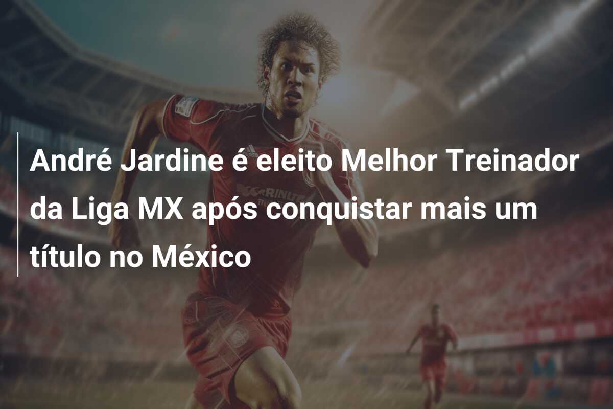 André Jardine é eleito Melhor Treinador da Liga MX após conquistar mais um título no México