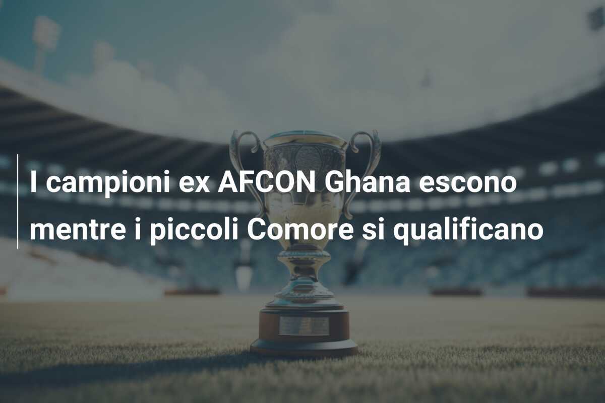 I campioni ex AFCON Ghana escono mentre i piccoli Comore si qualificano
