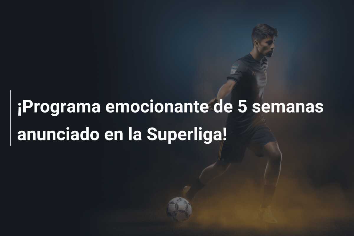 ¡Programa emocionante de 5 semanas anunciado en la Superliga!