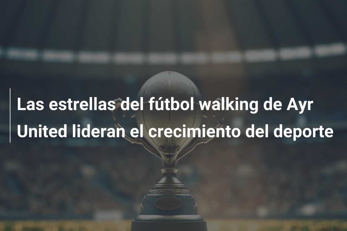 Las estrellas del fútbol walking de Ayr United lideran el crecimiento del deporte